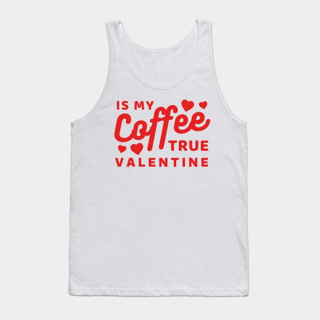 Coffee is my true Valentine Tank Top by Cute Tees Kawaii